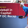 Pickleball at the Capital: MLP DC Recap