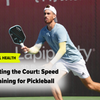 Igniting the Court: Speed Training for Pickleball